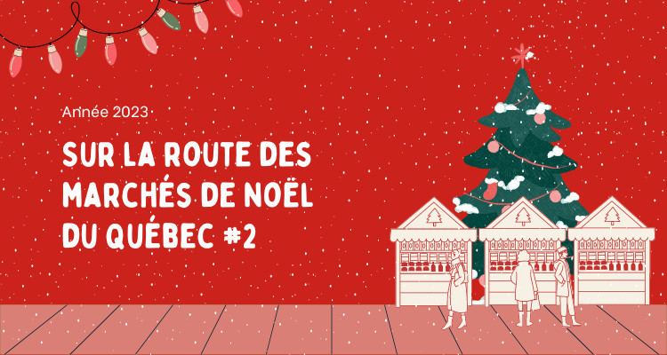 Sur la routes des marchés de Noël #2 | Québec, L'Assomption, Longueuil, New Richmond et Frelighsburg !