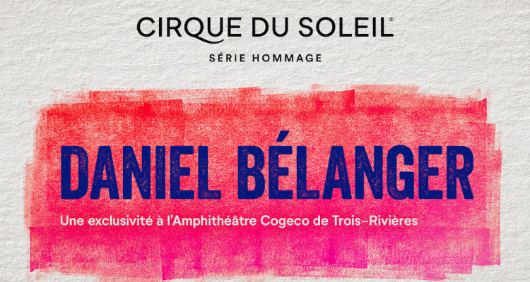 La Série hommage du Cirque du Soleil se consacrera à Daniel Bélanger à l’été 2025