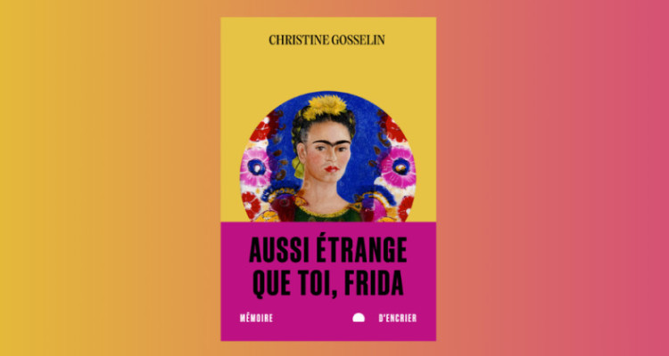 «Aussi étrange que toi, Frida» ou l'art de réécrire la blessure